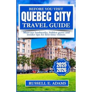 Adams, Russell E Before You Visit Quebec City(Travel Guide): Must-see landmarks,hidden gems and insider tips for first-time visitors (Beyond the Maps: Finding the Heart of Every Destination) Adams, Russell E Before You Visit Quebec City(Travel Guide): Must-see landmarks,hidden gems and insider tips for first-time visitors (Beyond the Maps: Finding the Heart of Every Destination)