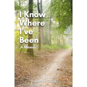 Coles, Robert M I Know Where I've Been: A Memoir Coles, Robert M I Know Where I've Been: A Memoir