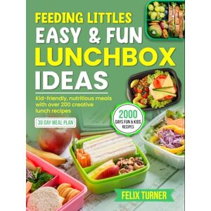 Turner, Felix Feeding Littles: Easy & Fun Lunchbox Ideas: Kid-friendly, nutritious meals with over 200 creative lunch recipes Turner, Felix Feeding Littles: Easy & Fun Lunchbox Ideas: Kid-friendly, nutritious meals with over 200 creative lunch recipes