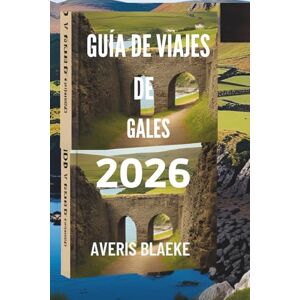 Blaeke, Averis GUÍA DE VIAJES DE GALES 2026: Tu aventura te espera en los valles galeses, la tierra de las leyendas y la belleza natural. Blaeke, Averis GUÍA DE VIAJES DE GALES 2026: Tu aventura te espera en los valles galeses, la tierra de las leyendas y la belleza natural.