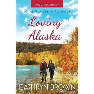Brown, Cathryn Loving Alaska: Large Print: 2 (An Alaska Dream Romance) Brown, Cathryn Loving Alaska: Large Print: 2 (An Alaska Dream Romance)