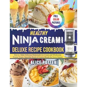 Potter, Alice Healthy Ninja Creami Deluxe Recipe Cookbook: How to Make Delicious Homemade Ice Cream and Wholesome Frozen Treats, Smoothie Bowls & Protein Blends for Every Season Potter, Alice Healthy Ninja Creami Deluxe Recipe Cookbook: How to Make Delicious Homemade Ice Cream and Wholesome Frozen Treats, Smoothie Bowls & Protein Blends for Every Season