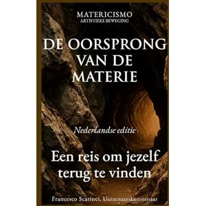Scarinci artist, Francesco DE OORSPRONG VAN DE MATERIE: Een reis om jezelf terug te vinden Scarinci artist, Francesco DE OORSPRONG VAN DE MATERIE: Een reis om jezelf terug te vinden