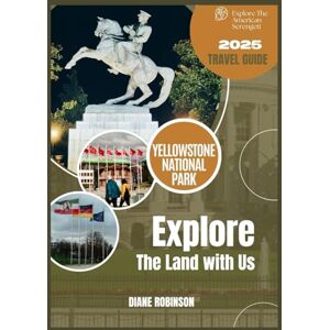 Robinson YELLOWSTONE NATIONAL PARK TRAVEL GUIDE 2025: Explore America’s Iconic Wilderness Insider Tips, Scenic Routes, Wildlife Watching, Hiking Trails, and Planning Advice for your Journey Robinson YELLOWSTONE NATIONAL PARK TRAVEL GUIDE 2025: Explore America’s Iconic Wilderness Insider Tips, Scenic Routes, Wildlife Watching, Hiking Trails, and Planning Advice for your Journey