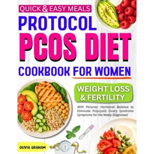 Graham, Olivia PCOS Diet Cookbook for Women Protocol with Pictures: Weight Loss & Fertility Quick & Easy Meals: Hormonal Balance to Eliminate Polycystic Ovary Syndrome Symptoms for the Newly Diagnosed Graham, Olivia PCOS Diet Cookbook for Women Protocol with Pictures: Weight Loss & Fertility Quick & Easy Meals: Hormonal Balance to Eliminate Polycystic Ovary Syndrome Symptoms for the Newly Diagnosed