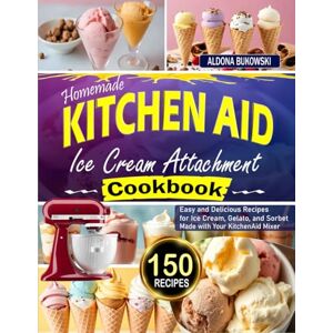 Bukowski, Aldona Homemade Kitchen Aid Ice Cream Attachment Cookbook: Easy and Delicious Recipes for Ice Cream, Gelato, and Sorbet Made with Your KitchenAid Mixer Bukowski, Aldona Homemade Kitchen Aid Ice Cream Attachment Cookbook: Easy and Delicious Recipes for Ice Cream, Gelato, and Sorbet Made with Your KitchenAid Mixer
