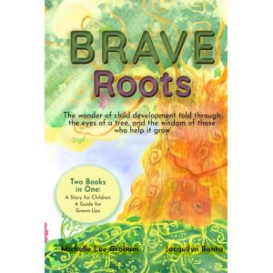 Lee BRAVE Roots: The wonder of child development told through the eyes of a tree, and the wisdom of those who help it grow Lee BRAVE Roots: The wonder of child development told through the eyes of a tree, and the wisdom of those who help it grow