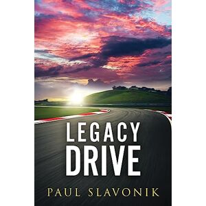 Slavonik, Paul Legacy Drive: A Motorsport Story: 1 (Legacy Drive series) Slavonik, Paul Legacy Drive: A Motorsport Story: 1 (Legacy Drive series)
