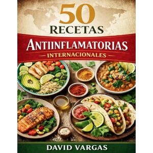 Vargas, David 50 Recetas Antiinflamatorias Internacionales: Cocina fácil que te ayuda a sentirte mejor, con más energía y con sabores que disfrutarás sin complicarte Vargas, David 50 Recetas Antiinflamatorias Internacionales: Cocina fácil que te ayuda a sentirte mejor, con más energía y con sabores que disfrutarás sin complicarte