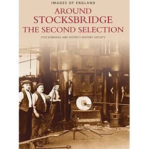 Stocksbridge and District History Society Around Stocksbridge: The Second Selection (Archive Photographs) Stocksbridge and District History Society Around Stocksbridge: The Second Selection (Archive Photographs)