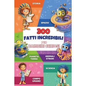 Mà, Maco FATTI INCREDIBILI PER BAMBINI CURIOSI: 300 Aneddoti Illustrati da Scoprire con Giochi e Quiz Divertenti Mà, Maco FATTI INCREDIBILI PER BAMBINI CURIOSI: 300 Aneddoti Illustrati da Scoprire con Giochi e Quiz Divertenti
