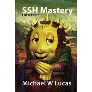 Lucas, Michael W SSH Mastery: OpenSSH, PuTTY, Tunnels and Keys: Volume 12 (IT Mastery) Lucas, Michael W SSH Mastery: OpenSSH, PuTTY, Tunnels and Keys: Volume 12 (IT Mastery)