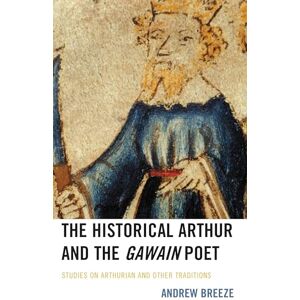 Lexington Books The Historical Arthur and The Gawain Poet: Studies on Arthurian and Other Traditions (Studies in Medieval Literature) Lexington Books The Historical Arthur and The Gawain Poet: Studies on Arthurian and Other Traditions (Studies in Medieval Literature)
