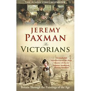 Paxman, Jeremy The Victorians: Britain Through the Paintings of the Age Paxman, Jeremy The Victorians: Britain Through the Paintings of the Age