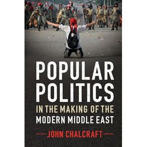 Chalcraft, John Popular Politics in the Making of the Modern Middle East Chalcraft, John Popular Politics in the Making of the Modern Middle East