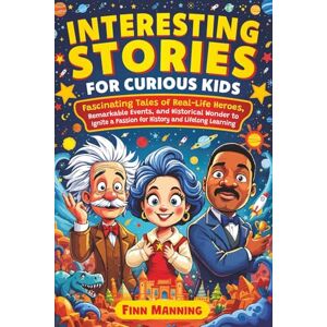 Manning, Finn Interesting Stories for Curious Kids: Fascinating Tales of Real-Life Heroes, Remarkable Events, and Historical Wonder to Ignite a Passion for History ... (Adventures for Extraordinary Children) Manning, Finn Interesting Stories for Curious Kids: Fascinating Tales of Real-Life Heroes, Remarkable Events, and Historical Wonder to Ignite a Passion for History ... (Adventures for Extraordinary Children)