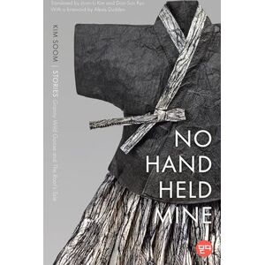 Kim, Soom No Hand Held Mine: Stories -- Granny Wild Goose and the Root's Tale (Ditta: Korean Humanities in Translation) Kim, Soom No Hand Held Mine: Stories -- Granny Wild Goose and the Root's Tale (Ditta: Korean Humanities in Translation)