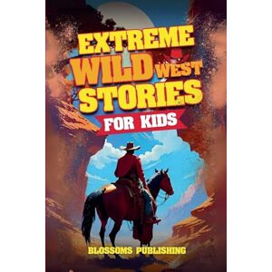 Publishing, Blossoms Extreme Wild West Stories for Kids Publishing, Blossoms Extreme Wild West Stories for Kids