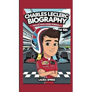 Spires, Laura CHARLES LECLERC BIOGRAPHY: The Kid Who Loved Formula 1 (For Kids) Spires, Laura CHARLES LECLERC BIOGRAPHY: The Kid Who Loved Formula 1 (For Kids)