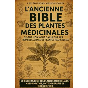 Chevalier, Skye L’ancienne Bible des plantes médicinales: Découvrez comment vous soigner naturellement en quelques minutes par jour, grâce à des recettes simples et ... à tous ! (remèdes naturelles édition Colet) Chevalier, Skye L’ancienne Bible des plantes médicinales: Découvrez comment vous soigner naturellement en quelques minutes par jour, grâce à des recettes simples et ... à tous ! (remèdes naturelles édition Colet)
