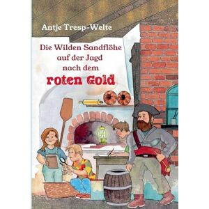 Tresp-Welte, Antje Die Wilden Sandflöhe auf der Jagd nach dem roten Gold Tresp-Welte, Antje Die Wilden Sandflöhe auf der Jagd nach dem roten Gold