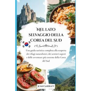 Sarratt, Joan Nel lato selvaggio della Corea del Sud: Una guida turistica completa alla scoperta dei rifugi naturalistici, dei sentieri segreti e delle avventure ... Corea del Sud (Into the wild side series) Sarratt, Joan Nel lato selvaggio della Corea del Sud: Una guida turistica completa alla scoperta dei rifugi naturalistici, dei sentieri segreti e delle avventure ... Corea del Sud (Into the wild side series)