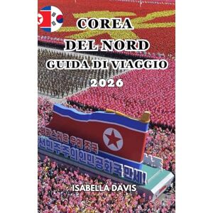 DAVIS, ISABELLA COREA DEL NORD GUIDA DI VIAGGIO 2026 DAVIS, ISABELLA COREA DEL NORD GUIDA DI VIAGGIO 2026