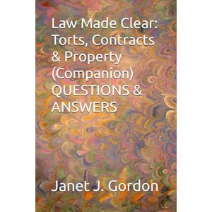 Gordon MBA, Janet J. Law Made Clear: Torts, Contracts & Property (Companion) QUESTIONS & ANSWERS Gordon MBA, Janet J. Law Made Clear: Torts, Contracts & Property (Companion) QUESTIONS & ANSWERS
