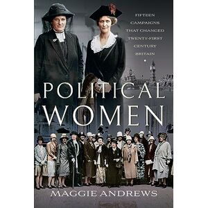 Maggie Andrews Political Women: Fifteen Campaigns that Changed Twenty-First-Century Britain Maggie Andrews Political Women: Fifteen Campaigns that Changed Twenty-First-Century Britain