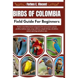 Vincent Birds Of Colombia Field Guide For Beginners: Pocket-sized illustrated companion for newcomers: species profiles, habitat maps, song-call keys, simple ... checklists, nature spotting and photo tips. Vincent Birds Of Colombia Field Guide For Beginners: Pocket-sized illustrated companion for newcomers: species profiles, habitat maps, song-call keys, simple ... checklists, nature spotting and photo tips.