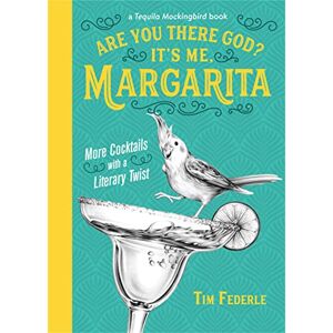 Federle, Tim Are You There God? It's Me, Margarita: More Cocktails with a Literary Twist (Tequila Mockingbird Book) Federle, Tim Are You There God? It's Me, Margarita: More Cocktails with a Literary Twist (Tequila Mockingbird Book)