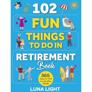 Light, Luna 102 Fun Things to do in Retirement Book: 365 Days Of Fun To Life After Work (Fun & Relaxation) Light, Luna 102 Fun Things to do in Retirement Book: 365 Days Of Fun To Life After Work (Fun & Relaxation)