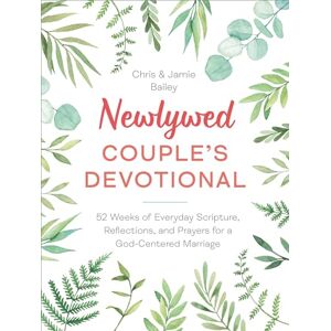 Christopher Bailey Newlywed Couple's Devotional: 52 Weeks of Everyday Scripture, Reflections, and Prayers for a God-centered Marriage Christopher Bailey Newlywed Couple's Devotional: 52 Weeks of Everyday Scripture, Reflections, and Prayers for a God-centered Marriage