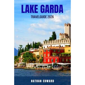EDWARD, NATHAN LAKE GARDA TRAVEL GUIDE 2026: 100 Things to See, Do, and Experience Around Lake Garda – Explore Towns, Ferry Routes, Nature Parks, Family Adventures, ... Ultimate Italy Travel Guide to Northern Ita EDWARD, NATHAN LAKE GARDA TRAVEL GUIDE 2026: 100 Things to See, Do, and Experience Around Lake Garda – Explore Towns, Ferry Routes, Nature Parks, Family Adventures, ... Ultimate Italy Travel Guide to Northern Ita