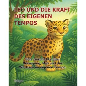 Etiligus Leo und die Kraft des eigenen Tempos: Eine Geschichte über Bewegung, Mut und das Wachsen im eigenen Tempo Gepard Kinderbuch ab 3 Jahre Etiligus Leo und die Kraft des eigenen Tempos: Eine Geschichte über Bewegung, Mut und das Wachsen im eigenen Tempo Gepard Kinderbuch ab 3 Jahre
