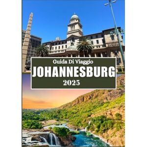 Rivers, Aiden JOHANNESBURG GUIDA DI VIAGGIO 2025: Esplora il cuore del Sudafrica: arte, patrimonio e avventura ti aspettano Rivers, Aiden JOHANNESBURG GUIDA DI VIAGGIO 2025: Esplora il cuore del Sudafrica: arte, patrimonio e avventura ti aspettano