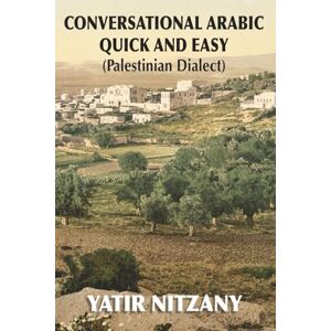 Nitzany, Yatir Conversational Arabic Quick and Easy: Palestinian Arabic; the Arabic Dialect of Palestine and Israel: Palestinian Dialect Nitzany, Yatir Conversational Arabic Quick and Easy: Palestinian Arabic; the Arabic Dialect of Palestine and Israel: Palestinian Dialect