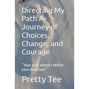 Tee Directing My Path A Journey of Choices, Change, and Courage: ‘’Your past doesn’t define your direction.” Tee Directing My Path A Journey of Choices, Change, and Courage: ‘’Your past doesn’t define your direction.”