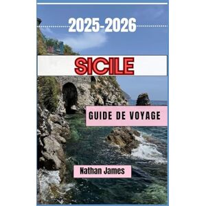 James, Nathan Sicile GUIDE DE VOYAGE 2025-2026: Un voyage à travers des paysages intemporels, des saveurs riches et des trésors cachés James, Nathan Sicile GUIDE DE VOYAGE 2025-2026: Un voyage à travers des paysages intemporels, des saveurs riches et des trésors cachés