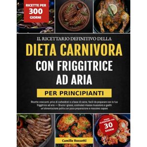 ROSSETTI, CAMILLE IL RICETTARIO DEFINITIVO DELLA DIETA CARNIVORA CON FRIGGITRICE AD ARIA – PER PRINCIPIANTI: Ricette croccanti, prive di carboidrati e a base di carne, ... i grassi, costruisci massa muscolare e goditi ROSSETTI, CAMILLE IL RICETTARIO DEFINITIVO DELLA DIETA CARNIVORA CON FRIGGITRICE AD ARIA – PER PRINCIPIANTI: Ricette croccanti, prive di carboidrati e a base di carne, ... i grassi, costruisci massa muscolare e goditi