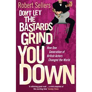 Sellers, Robert Don't Let the Bastards Grind You Down: How One Generation of British Actors Changed the World Sellers, Robert Don't Let the Bastards Grind You Down: How One Generation of British Actors Changed the World