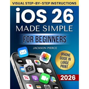 Jackson iOS 26 Made Simple for Beginners: The Stress-Free Large-Print iPhone Manual with Step-by-Step Visual Instructions to Stop Confusion, Avoid Mistakes, Protect Privacy & Finally Feel in Control Again Jackson iOS 26 Made Simple for Beginners: The Stress-Free Large-Print iPhone Manual with Step-by-Step Visual Instructions to Stop Confusion, Avoid Mistakes, Protect Privacy & Finally Feel in Control Again