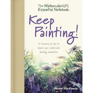MacKenzie, Gordon The Watercolorist's Essential Notebook Keep Painting!: A Treasury of Tips to Inspire Your Watercolor Painting Adventure MacKenzie, Gordon The Watercolorist's Essential Notebook Keep Painting!: A Treasury of Tips to Inspire Your Watercolor Painting Adventure