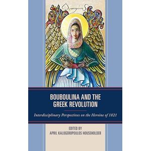 Bouboulina and the Greek Revolution: Interdisciplinary Perspectives on the Heroine of 1821 Bouboulina and the Greek Revolution: Interdisciplinary Perspectives on the Heroine of 1821