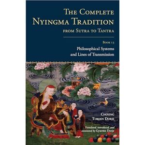 Choying Tobden Dorje The Complete Nyingma Tradition from Sutra to Tantra, Book 13: Philosophical Systems and Lines of Transmission (Tsadra) Choying Tobden Dorje The Complete Nyingma Tradition from Sutra to Tantra, Book 13: Philosophical Systems and Lines of Transmission (Tsadra)