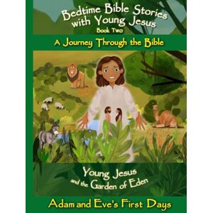Smith, Phillip T Young Jesus and the Garden of Eden Adam and Eve's First Days: Bedtime Bible Stories with Young Jesus A Journey Through the Bible Smith, Phillip T Young Jesus and the Garden of Eden Adam and Eve's First Days: Bedtime Bible Stories with Young Jesus A Journey Through the Bible