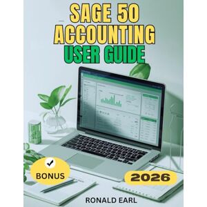 Earl, Ronald SAGE 50 ACCOUNTING USER GUIDE: The Complete Step-by-Step Manual for Beginners to Master Setup, Usage, Hidden Features, Performance, and Productivity Earl, Ronald SAGE 50 ACCOUNTING USER GUIDE: The Complete Step-by-Step Manual for Beginners to Master Setup, Usage, Hidden Features, Performance, and Productivity