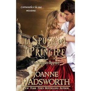 Wadsworth, Joanne La Sposa del Principe: Un Romanzo Regency (Spose della Reggenza) Wadsworth, Joanne La Sposa del Principe: Un Romanzo Regency (Spose della Reggenza)