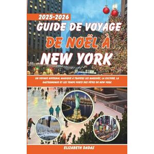 Dadas, Elizabeth Guide de voyage de Noël à New York 2025-2026: Un voyage hivernal magique à travers les marchés, la culture, la gastronomie et les temps forts des fêtes de New York Dadas, Elizabeth Guide de voyage de Noël à New York 2025-2026: Un voyage hivernal magique à travers les marchés, la culture, la gastronomie et les temps forts des fêtes de New York