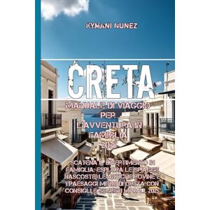 Nunez, Kymani Creta Manuale di viaggio per l'avventura in famiglia 2025 Nunez, Kymani Creta Manuale di viaggio per l'avventura in famiglia 2025